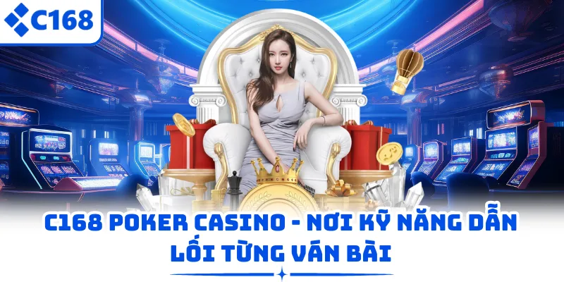 C168 Poker Casino - Nơi Kỹ Năng Dẫn Lối Từng Ván Bài