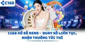 C168 Xổ Số Keno - Quay Số Liên Tục, Nhận Thưởng Tức Thì