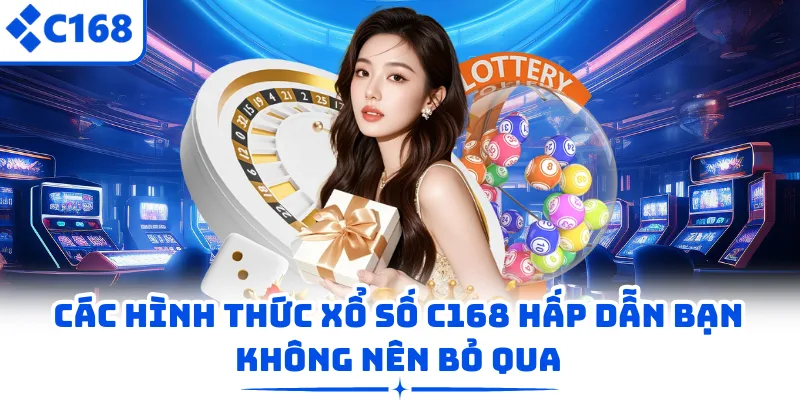 Các hình thức xổ số C168 hấp dẫn bạn không nên bỏ qua