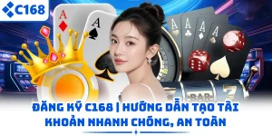 Đăng Ký C168 | Hướng Dẫn Tạo Tài Khoản Nhanh Chóng, An Toàn
