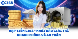Nạp Tiền C168 - Khởi Đầu Giải Trí Nhanh Chóng Và An Toàn