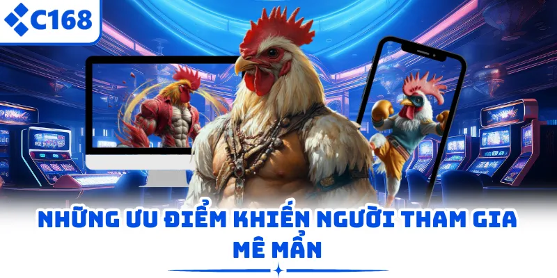 Những ưu điểm khiến người tham gia mê mẩn